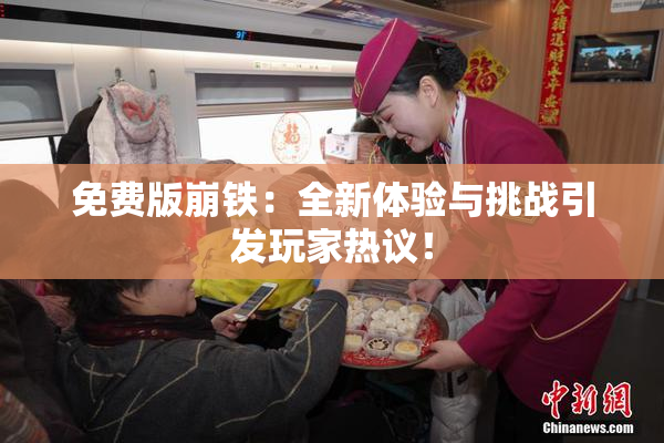 免费版崩铁：全新体验与挑战引发玩家热议！