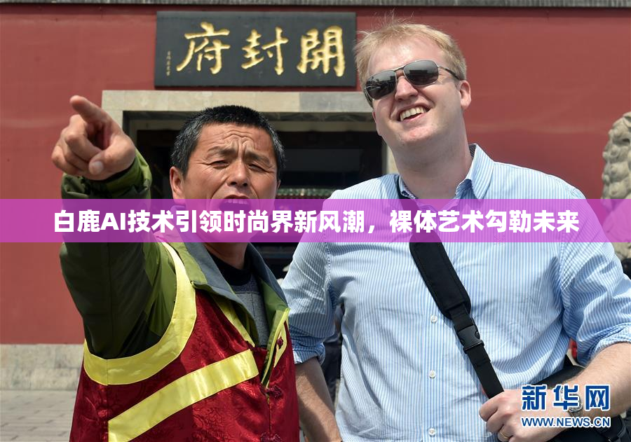 白鹿AI技术引领时尚界新风潮，裸体艺术勾勒未来