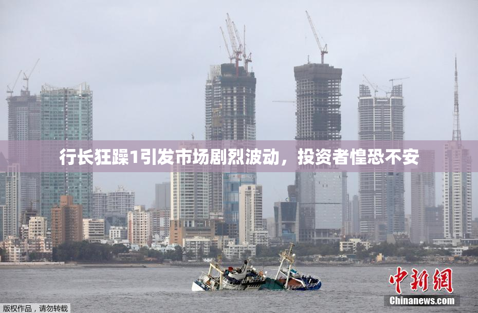 行长狂躁1引发市场剧烈波动，投资者惶恐不安
