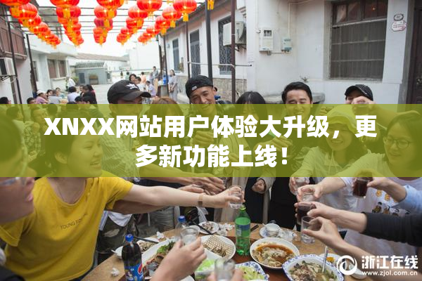 XNXX网站用户体验大升级，更多新功能上线！