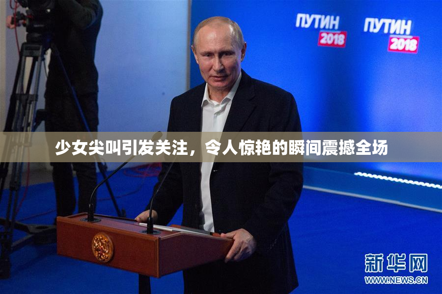 少女尖叫引发关注，令人惊艳的瞬间震撼全场