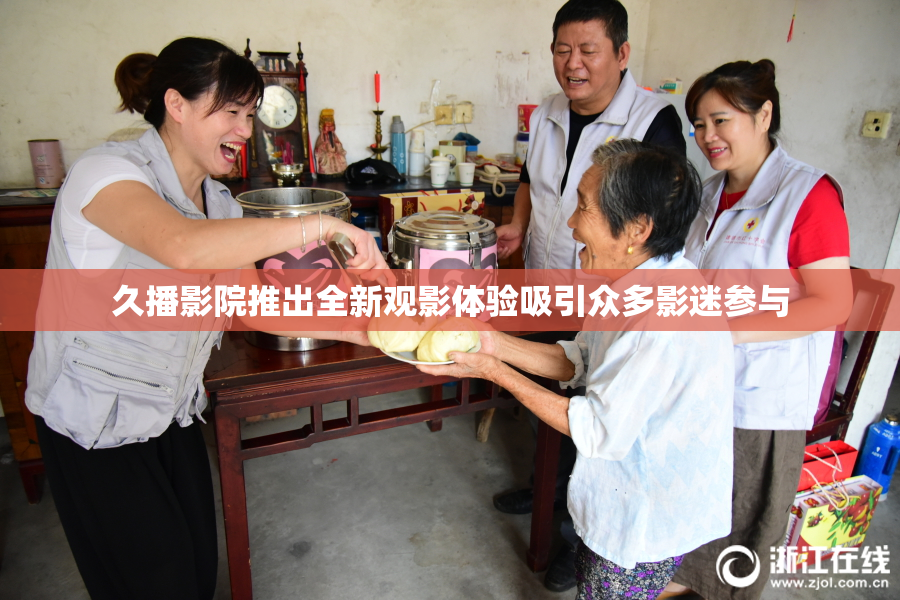 久播影院推出全新观影体验吸引众多影迷参与