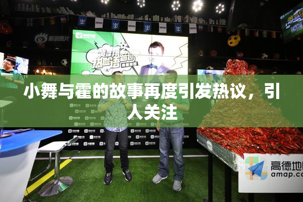 小舞与霍的故事再度引发热议，引人关注