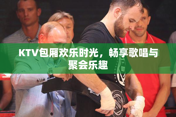 KTV包厢欢乐时光，畅享歌唱与聚会乐趣