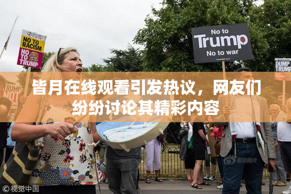 皆月在线观看引发热议，网友们纷纷讨论其精彩内容