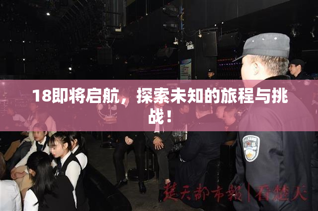 18即将启航，探索未知的旅程与挑战！