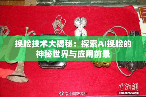 换脸技术大揭秘：探索AI换脸的神秘世界与应用前景