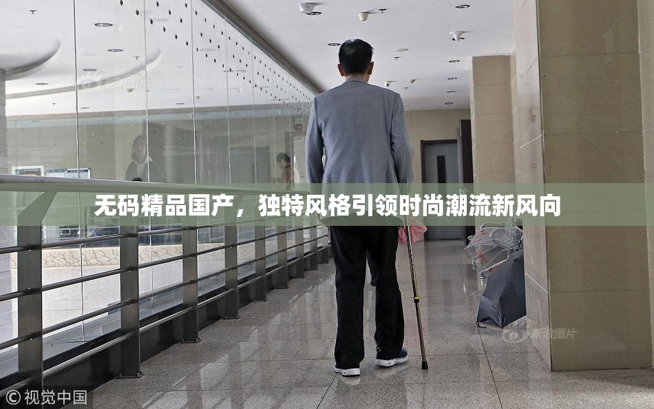 无码精品国产，独特风格引领时尚潮流新风向