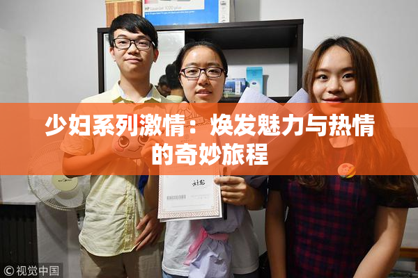 少妇系列激情：焕发魅力与热情的奇妙旅程