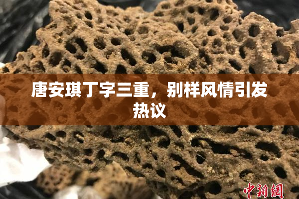 唐安琪丁字三重，别样风情引发热议