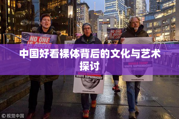 中国好看裸体背后的文化与艺术探讨