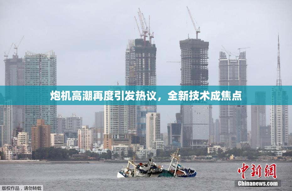 炮机高潮再度引发热议，全新技术成焦点
