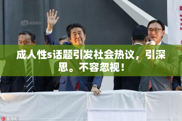 成人性s话题引发社会热议，引深思。不容忽视！