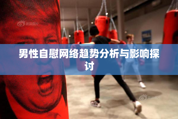 男性自慰网络趋势分析与影响探讨