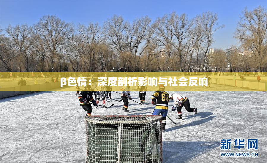 β色情：深度剖析影响与社会反响