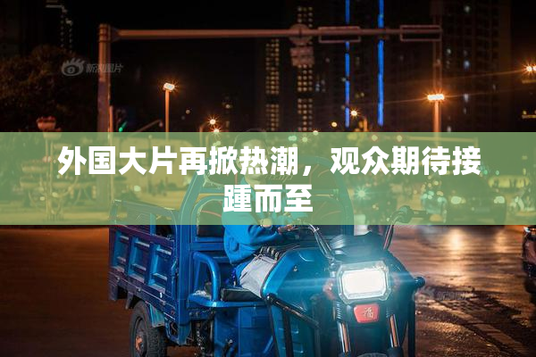 外国大片再掀热潮，观众期待接踵而至