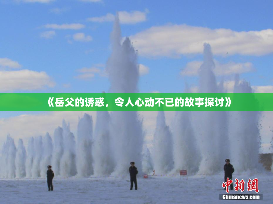 《岳父的诱惑，令人心动不已的故事探讨》
