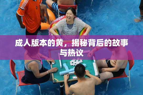 成人版本的黄，揭秘背后的故事与热议