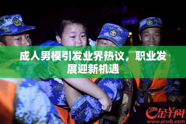成人男模引发业界热议，职业发展迎新机遇