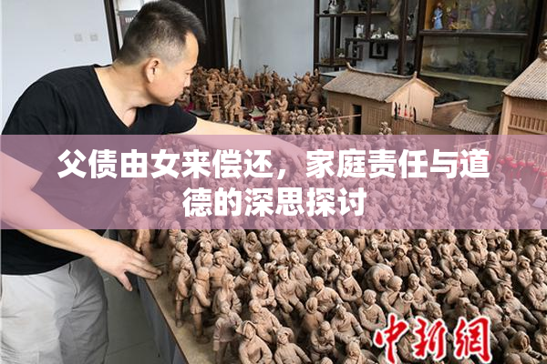 父债由女来偿还，家庭责任与道德的深思探讨