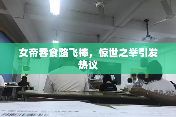 女帝吞食路飞棒，惊世之举引发热议