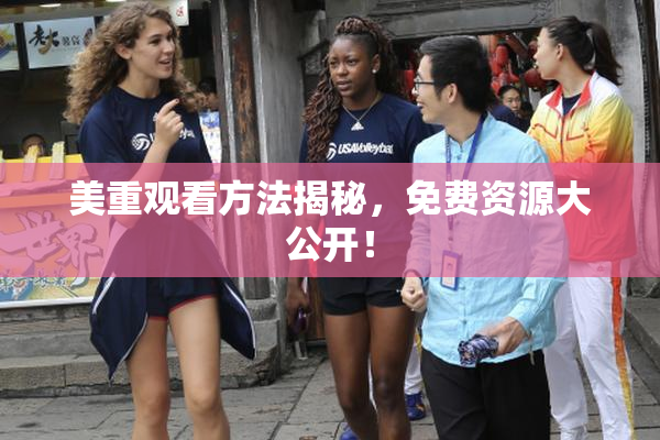 美重观看方法揭秘，免费资源大公开！