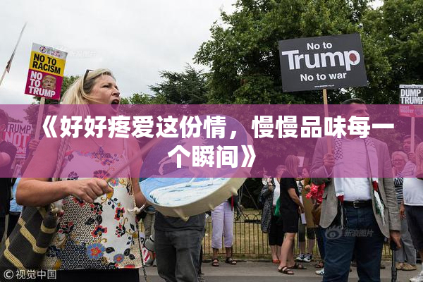 《好好疼爱这份情，慢慢品味每一个瞬间》