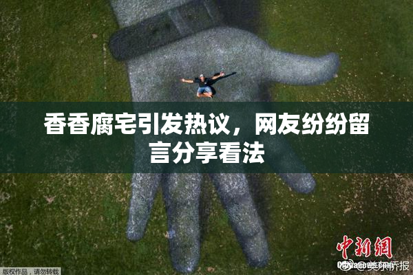 香香腐宅引发热议，网友纷纷留言分享看法