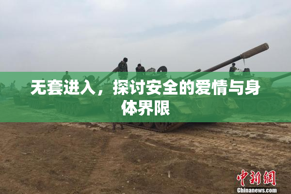 无套进入，探讨安全的爱情与身体界限