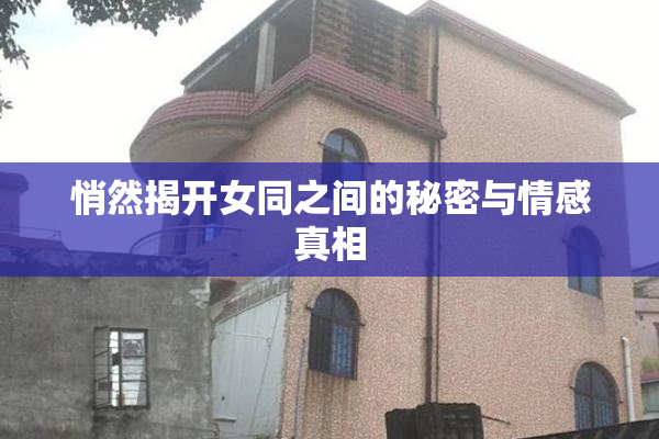 悄然揭开女同之间的秘密与情感真相