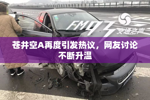 苍井空A再度引发热议，网友讨论不断升温