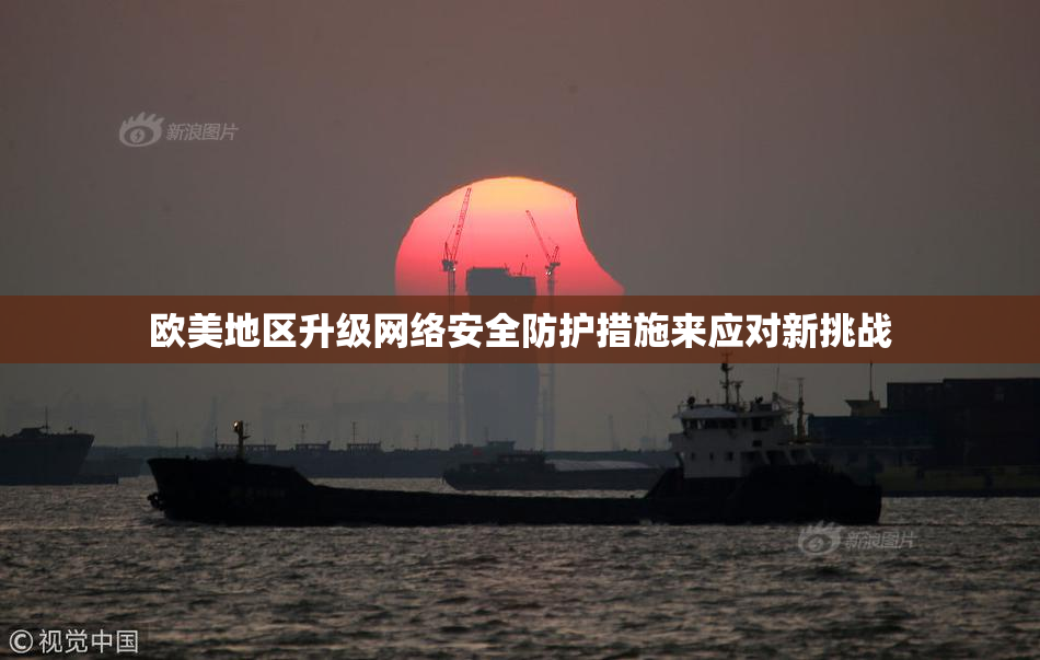 欧美地区升级网络安全防护措施来应对新挑战