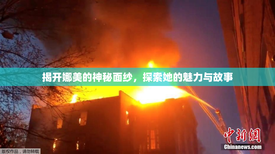 揭开娜美的神秘面纱，探索她的魅力与故事