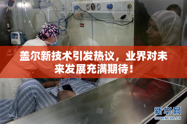 盖尔新技术引发热议，业界对未来发展充满期待！