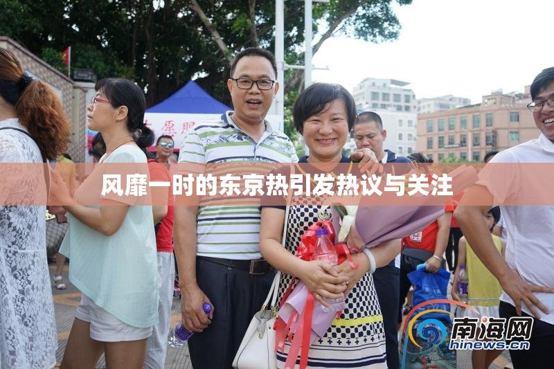 风靡一时的东京热引发热议与关注