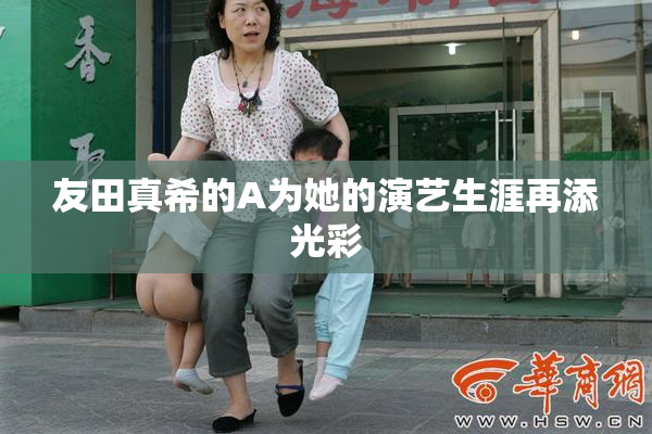 友田真希的A为她的演艺生涯再添光彩