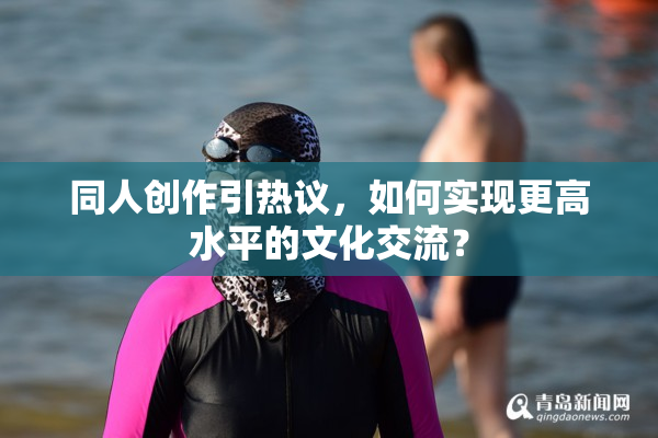 同人创作引热议，如何实现更高水平的文化交流？