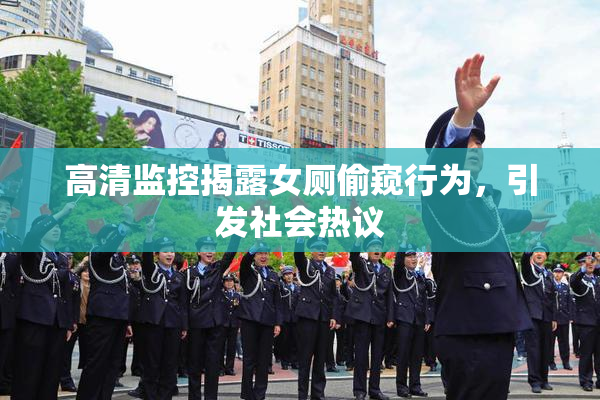 高清监控揭露女厕偷窥行为，引发社会热议