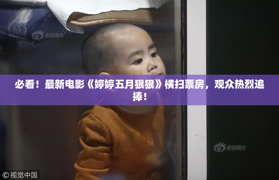 必看！最新电影《婷婷五月狠狠》横扫票房，观众热烈追捧！