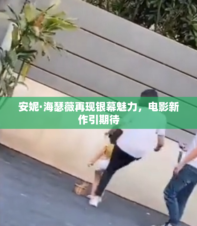 安妮·海瑟薇再现银幕魅力，电影新作引期待