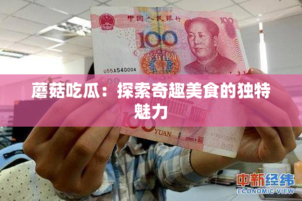蘑菇吃瓜：探索奇趣美食的独特魅力