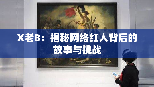 X老B：揭秘网络红人背后的故事与挑战