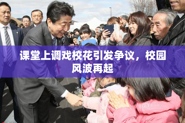 课堂上调戏校花引发争议，校园风波再起