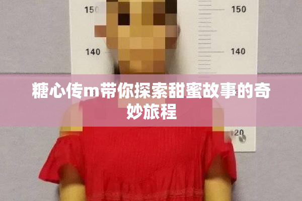 糖心传m带你探索甜蜜故事的奇妙旅程