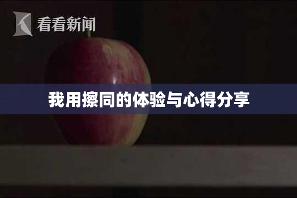 我用擦同的体验与心得分享