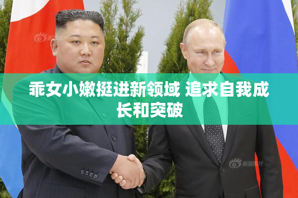 乖女小嫩挺进新领域 追求自我成长和突破