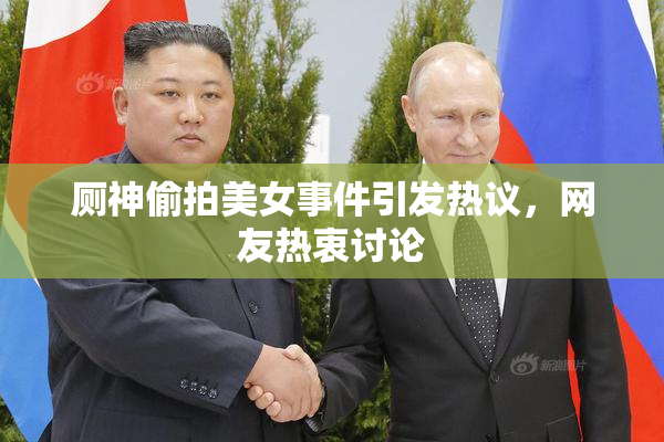 厕神偷拍美女事件引发热议，网友热衷讨论