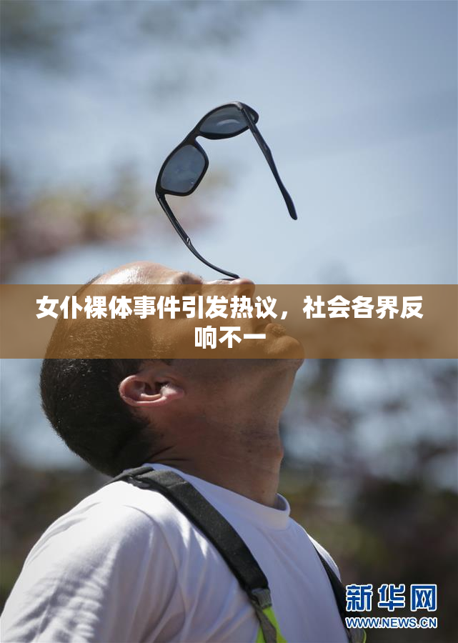 女仆裸体事件引发热议，社会各界反响不一