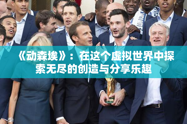 《动森埃》：在这个虚拟世界中探索无尽的创造与分享乐趣