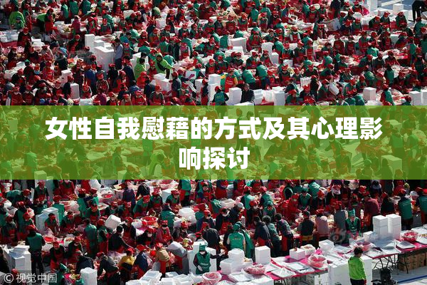 女性自我慰藉的方式及其心理影响探讨